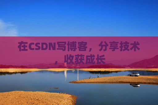 在CSDN写博客,分享技术,收获成长